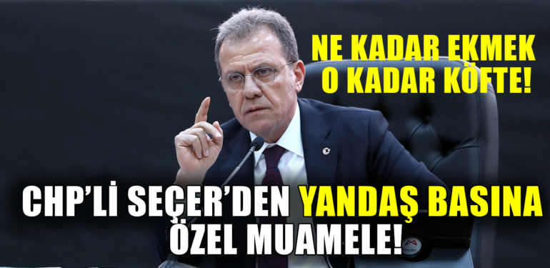 CHP’Lİ SEÇER’DEN YANDAŞ BASINA ÖZEL MUAMELE! NE KADAR EKMEK O KADAR KÖFTE!