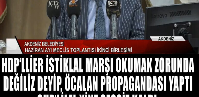 HDP’liler İstiklal Marşı okumak zorunda değiliz deyip, Öcaalan propagandası yaptı, CHP’liler sessiz kaldı