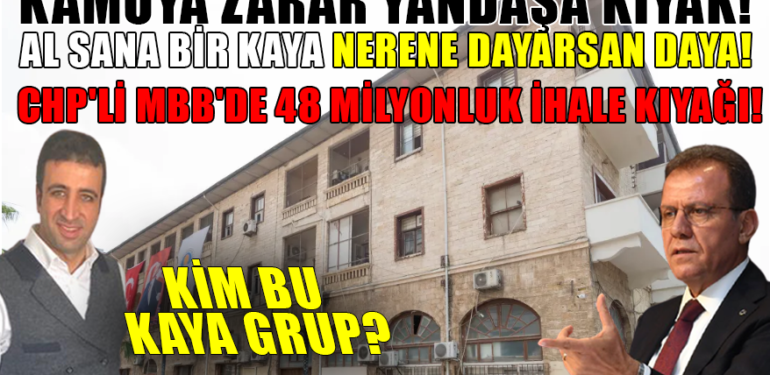 KAMUYA ZARAR YANDAŞA KIYAK! CHP’Lİ MBB’DE 48 MİLYONLUK İHALE KIYAĞI! AL SANA BİR KAYA NERENE DAYARSAN DAYA!