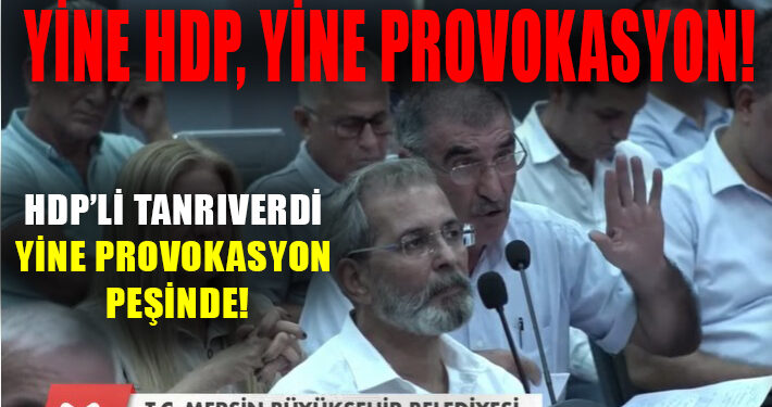 HDP’Lİ TANRIVERDİ YİNE PROVOKASYON PEŞİNDE!