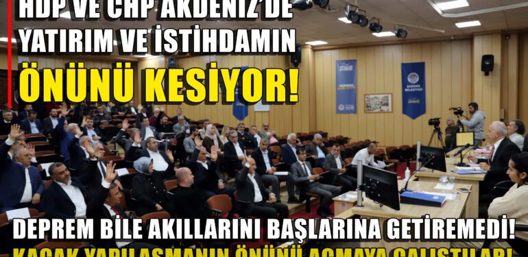 HDP VE CHP AKDENİZ’DE YATIRIM VE İSTİHDAMIN ÖNÜNÜ KESİYOR!