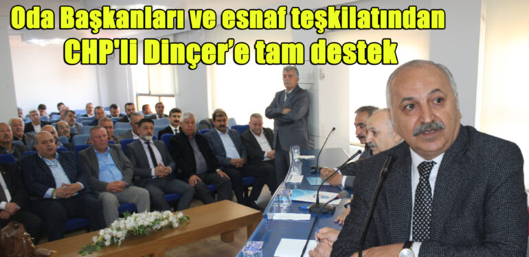 Oda Başkanları ve esnaf teşkilatından CHP’li Dinçer’e tam destek