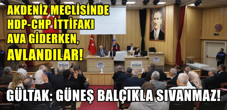 AKDENİZ MECLİSİNDE HDP-CHP İTTİFAKI AVA GİDERKEN, AVLANDI!