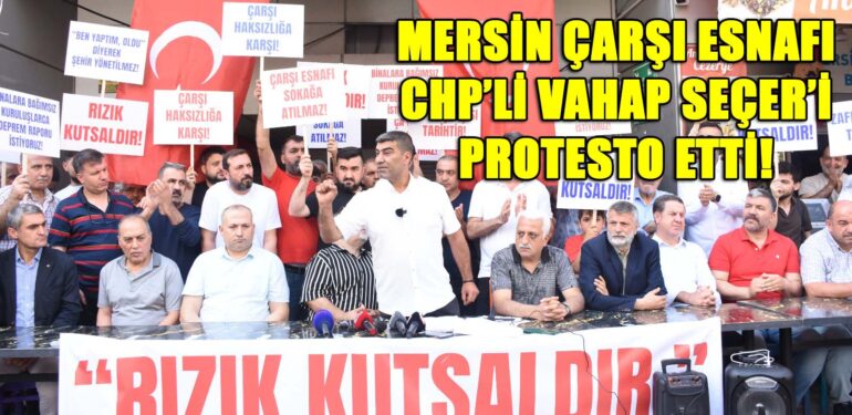 ÇARŞI ESNAFINDAN CHP’Lİ SEÇER’E ÇAĞRI: “RIZKIMIZLA OYNAMA!”