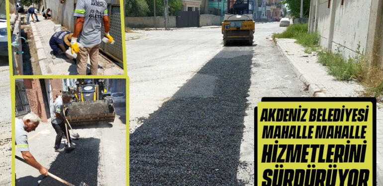 AKDENİZ BELEDİYESİ MAHALLE MAHALLE HİZMETLERİNİ SÜRDÜRÜYOR