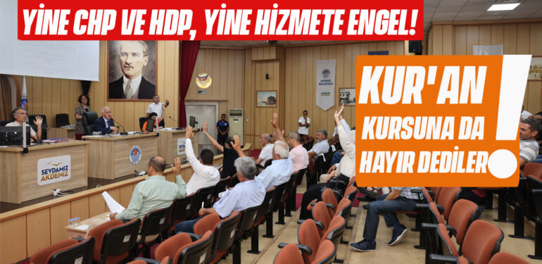 YİNE CHP VE HDP, YİNE HİZMETE ENGEL! KUR’AN KURSUNA DA HAYIR DEDİLER!