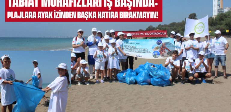 TABİAT MUHAFIZLARI İŞ BAŞINDA: PLAJLARA AYAK İZİNDEN BAŞKA HATIRA BIRAKMAYIN!