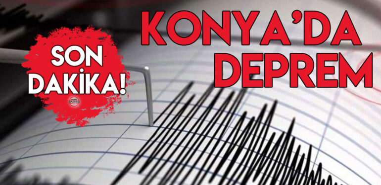 KONYA’DA YAŞANAN ŞİDDETLİ DEPREM PANİK YARATTI
