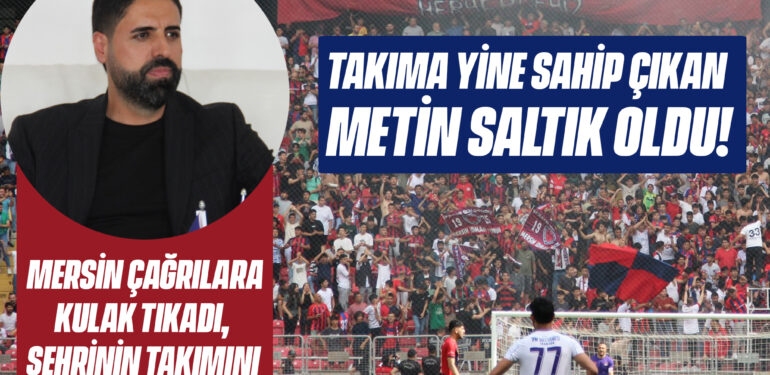 MERSİN ÇAĞRILARA KULAK TIKADI, İDMAN YURDU’NU YALNIZLIĞA TERK ETTİ. TAKIMA TEK SAHİP ÇIKAN YİNE METİN SALTIK OLDU!