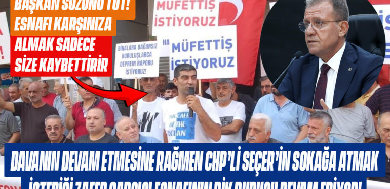 DAVANIN DEVAM ETMESİNE RAĞMEN CHP’Lİ SEÇER’İN SOKAĞA ATMAK İSTEDİĞİ ZAFER ÇARŞISI ESNAFININ DİK DURUŞU DEVAM EDİYOR! ÇARŞI ESNAFI: BAŞKAN SÖZÜNÜ TUT! ESNAFI KARŞINIZA ALMAK SADECE SİZE KAYBETTİRİR