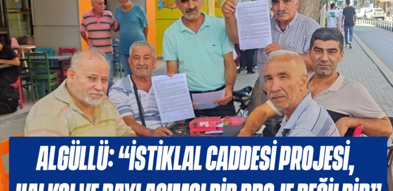 ALGÜLLÜ: “İSTİKLAL CADDESİ PROJESİ, HALKÇI VE PAYLAŞIMCI BİR PROJE DEĞİLDİR”