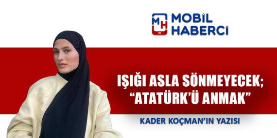 IŞIĞI ASLA SÖNMEYECEK; “ATATÜRK’Ü ANMAK”