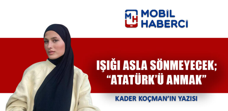 IŞIĞI ASLA SÖNMEYECEK; “ATATÜRK’Ü ANMAK”