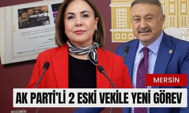 Mersin’in Eski Vekillerine Yeni Görevler