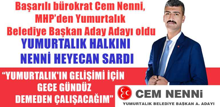 Cem Nenni,  MHP’den Yumurtalık  Belediye Başkan Aday Adayı oldu