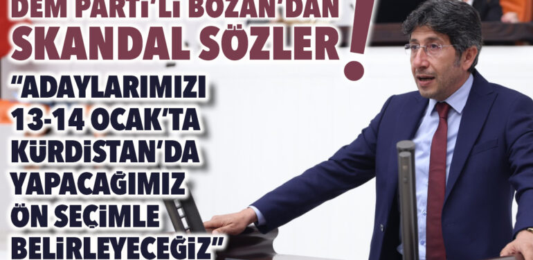 DEM PARTİ MERSİN MİLLETVEKİLİ ALİ BOZAN’DAN SKANDAL SÖZLER: “ADAYLARIMIZI 13-14 OCAK’TA KÜRDİSTAN’DA YAPACAĞIMIZ ÖN SEÇİMLE BELİRLEYECEĞİZ”