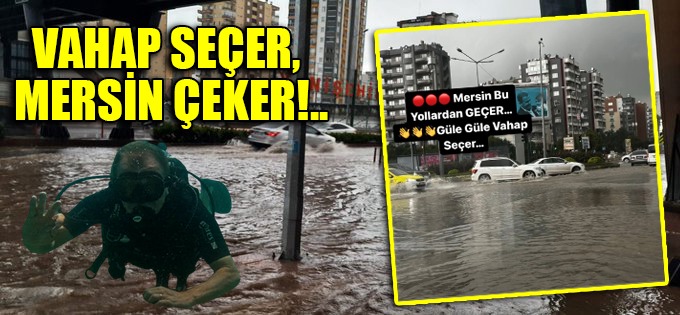 VAHAP SEÇER, MERSİN ÇEKER!..