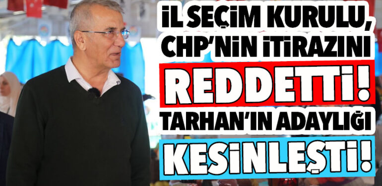 İL SEÇİM KURULU TARHAN’IN ADAYLIĞINI KESİNLEŞTİRDİ