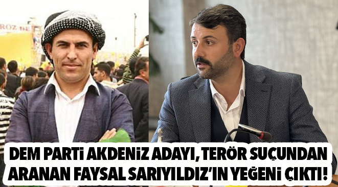 DEM PARTİ AKDENİZ ADAYI, TERÖR SUÇUNDAN ARANAN FAYSAL SARIYILDIZ’IN YEĞENİ ÇIKTI