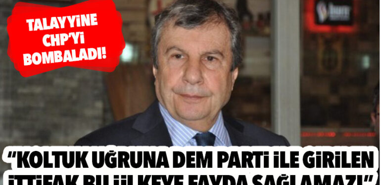 TALAY CHP’Yİ BOMBALADI! “KOLTUK UĞRUNA DEM PARTİ İLE GİRİLEN İTTİFAK BU ÜLKEYE FAYDA SAĞLAMAZ!”