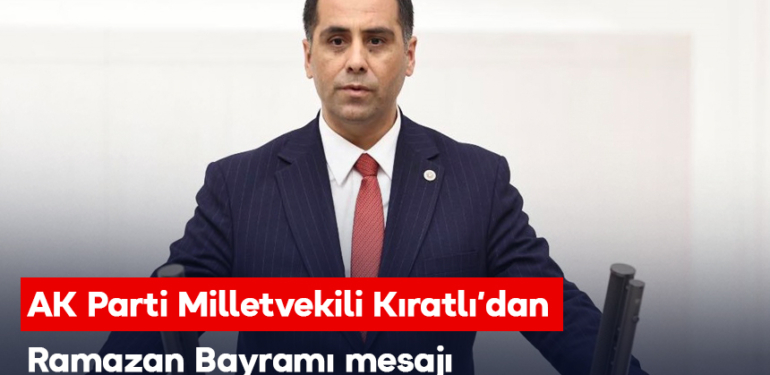 AK Parti Milletvekili Kıratlı: “Bayramın coşkusunu doyasıya yaşayarak, geleceğe umutla bakalım”