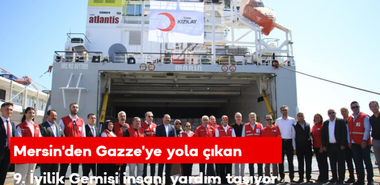 Mersin’den Gazze’ye Yola Çıkan 9. İyilik Gemisi İnsani Yardım Taşıyor
