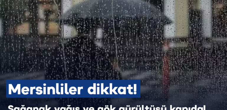 Mersinliler dikkat! Sağanak yağış ve gök gürültüsü kapıda!