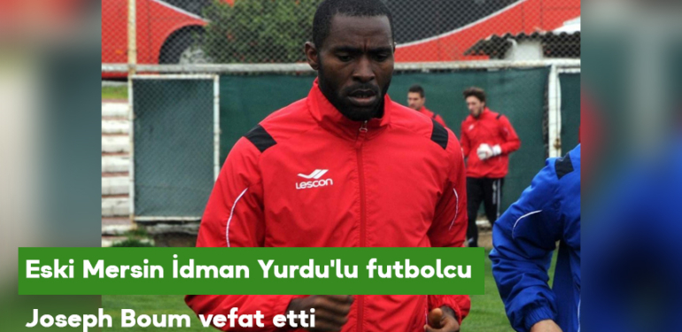 Eski Mersin İdman Yurdu’lu Futbolcu Joseph Boum Vefat Etti