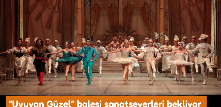“Uyuyan Güzel” balesi sanatseverleri bekliyor