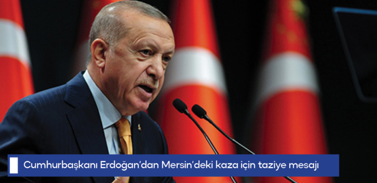 Cumhurbaşkanı Erdoğan’dan Mersin’deki kaza için taziye mesajı