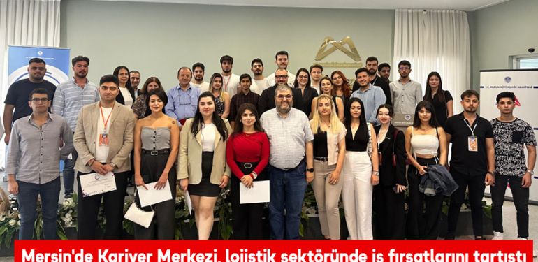 Mersin’de Kariyer Merkezi, lojistik sektöründe iş ve kariyer fırsatlarını tartıştı