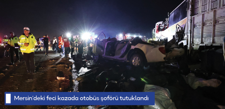 Mersin’deki feci kazada otobüs şoförü tutuklandı
