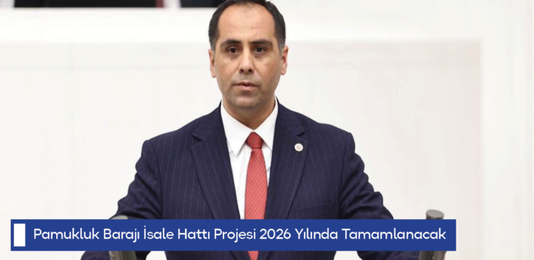 Pamukluk Barajı İsale Hattı Projesi 2026 Yılında Tamamlanacak