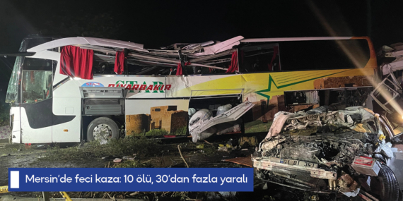 Mersin’de feci kaza: 10 ölü, 30’dan fazla yaralı