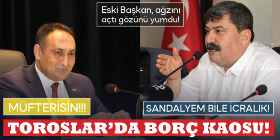 Toroslar’da borç kaosu!