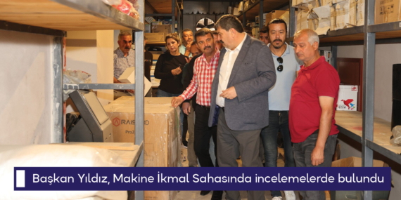 Başkan Yıldız, Makine İkmal Sahasında incelemelerde bulundu