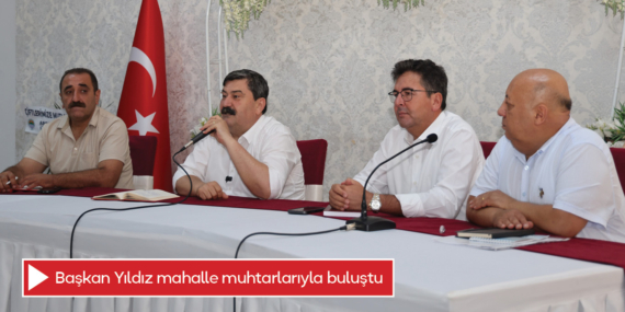 Başkan Yıldız mahalle muhtarlarıyla buluştu
