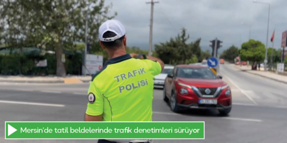 Mersin’de tatil beldelerinde trafik denetimleri sürüyor