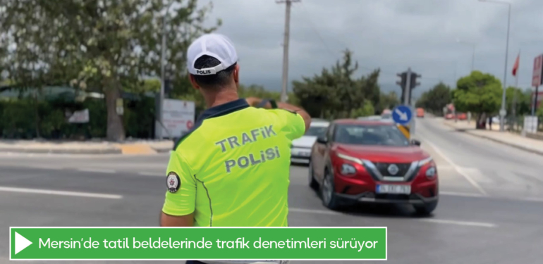 Mersin’de tatil beldelerinde trafik denetimleri sürüyor
