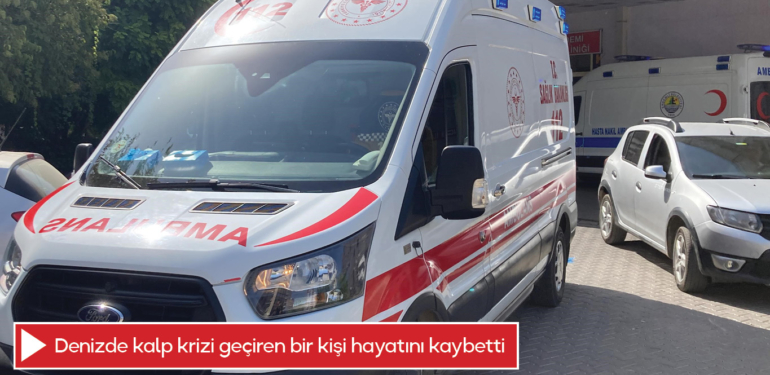 Denizde kalp krizi geçiren bir kişi hayatını kaybetti