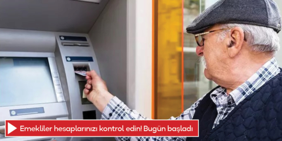Emekliler hesaplarınızı kontrol edin! Bugün başladı