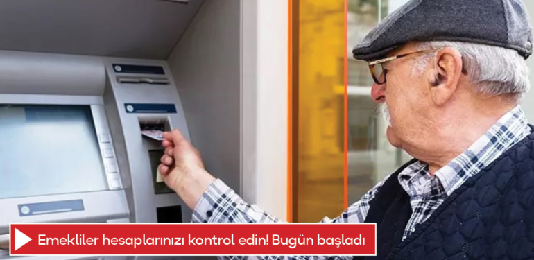 Emekliler hesaplarınızı kontrol edin! Bugün başladı
