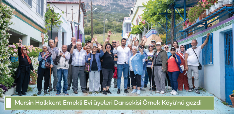 Mersin Halkkent Emekli Evi üyeleri Darısekisi Örnek Köyü’nü gezdi