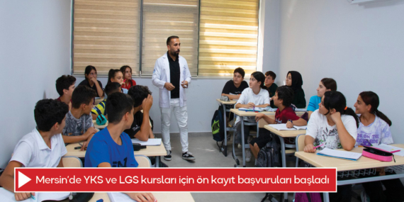 Mersin’de YKS ve LGS kursları için ön kayıt başvuruları başladı