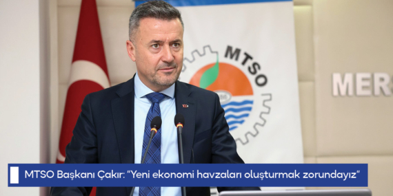 MTSO Başkanı Çakır: “Yeni ekonomi havzaları oluşturmak zorundayız”