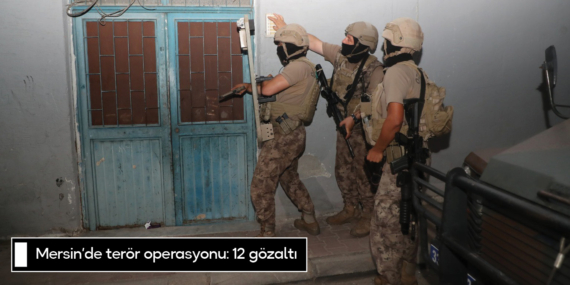 Mersin’de terör operasyonu: 12 gözaltı