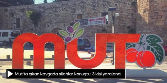 Mut’ta çıkan kavgada silahlar konuştu: 3 kişi yaralandı