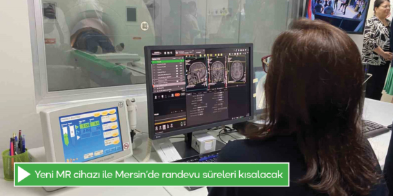 Yeni MR cihazı ile Mersin’de randevu süreleri kısalacak