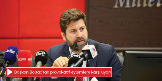 Başkan Boltaç’tan provokatif eylemlere karşı uyarı