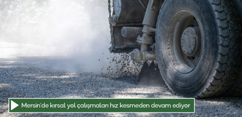 Mersin’de kırsal yol çalışmaları hız kesmeden devam ediyor